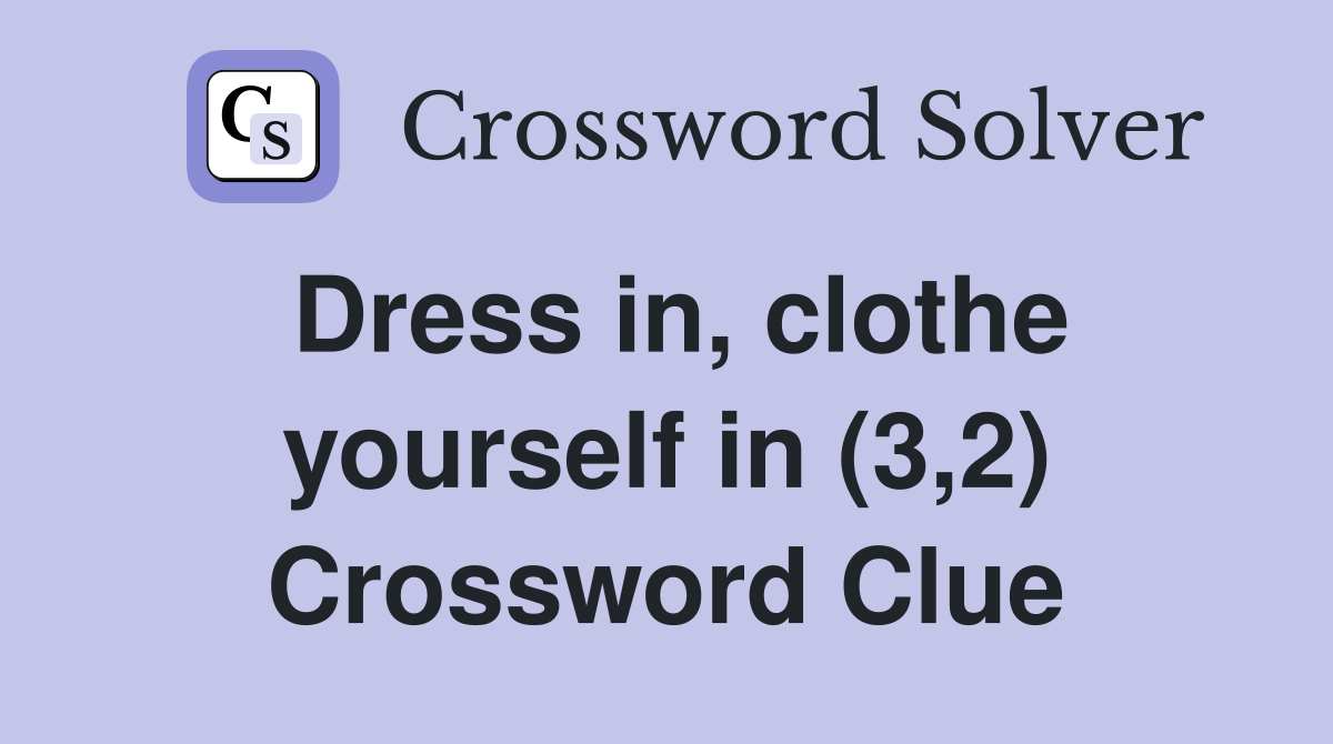 Dress in, clothe yourself in (3,2) Crossword Clue