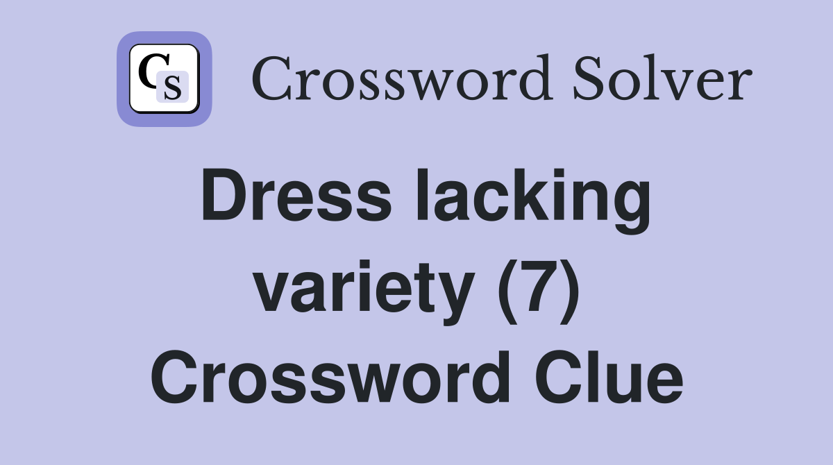 Dress lacking variety (7) Crossword Clue