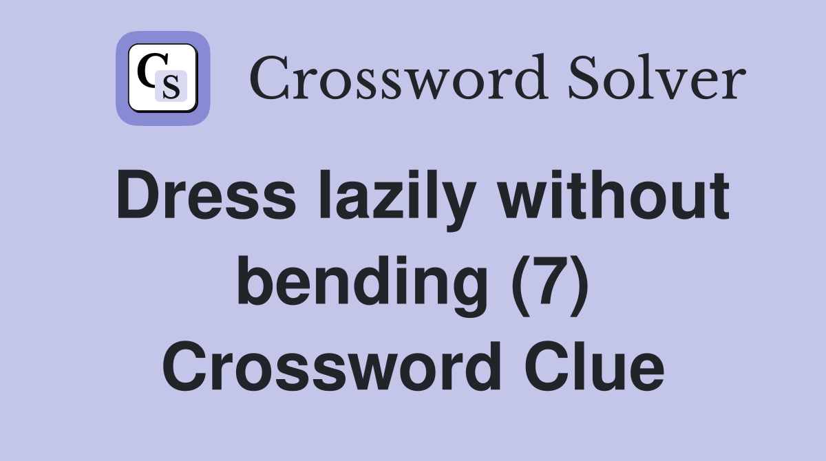 Dress lazily without bending (7) Crossword Clue
