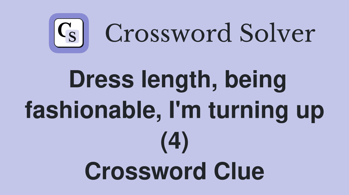 Dress length, being fashionable, I'm turning up (4) Crossword Clue