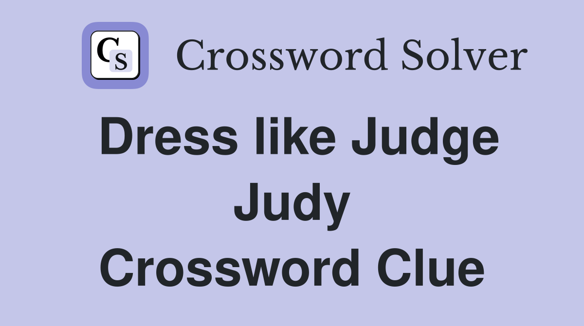 Dress like Judge Judy Crossword Clue