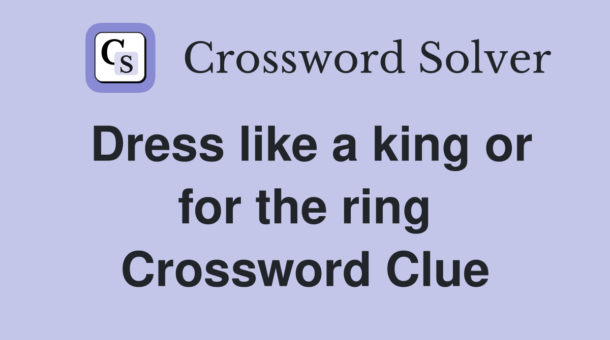 Dress like a king or for the ring Crossword Clue