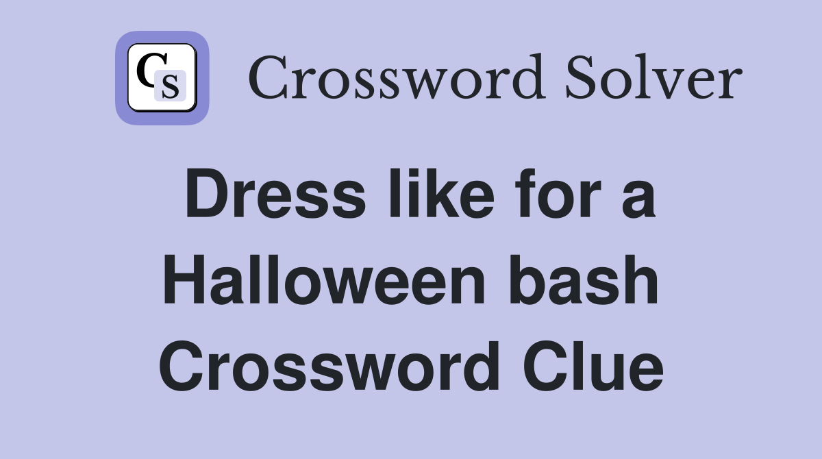 Dress like for a Halloween bash Crossword Clue