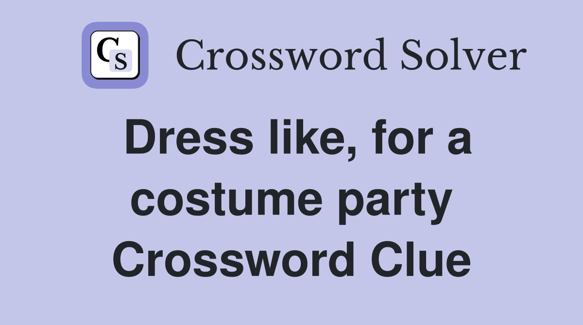 Dress like, for a costume party Crossword Clue