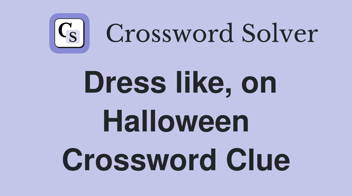 Dress like, on Halloween Crossword Clue