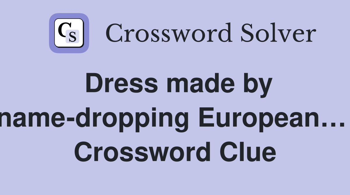 Dress made by name-dropping European…  Crossword Clue