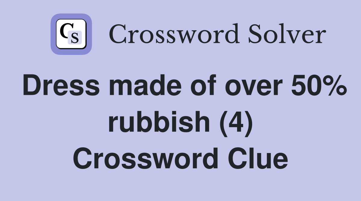 Dress made of over 50% rubbish (4) Crossword Clue