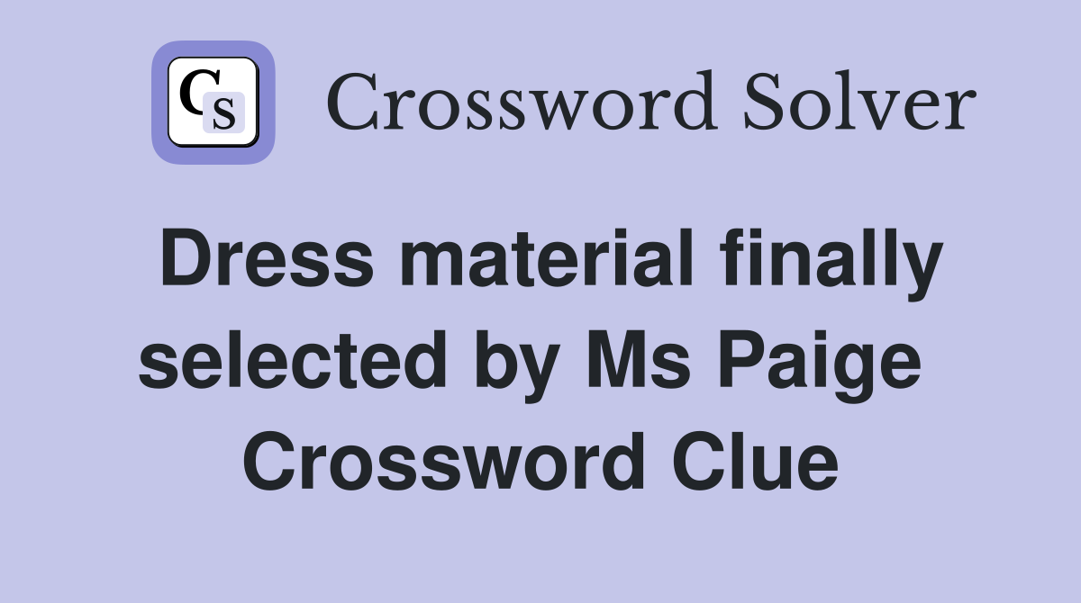 Dress material finally selected by Ms Paige  Crossword Clue