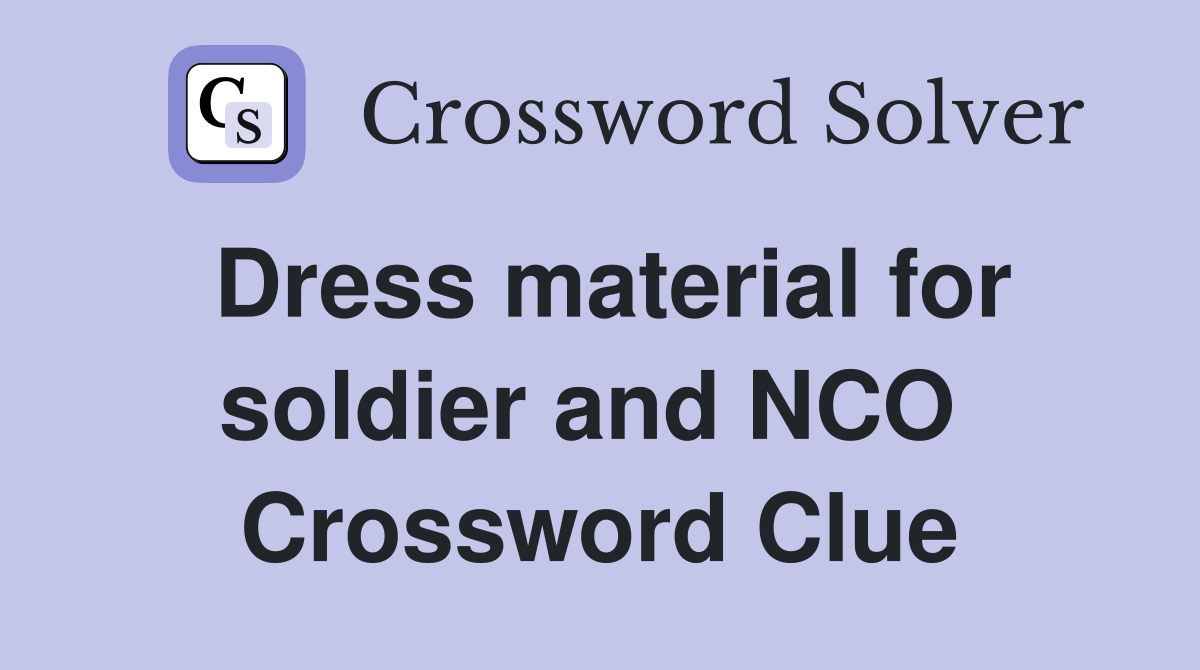 Dress material for soldier and NCO  Crossword Clue