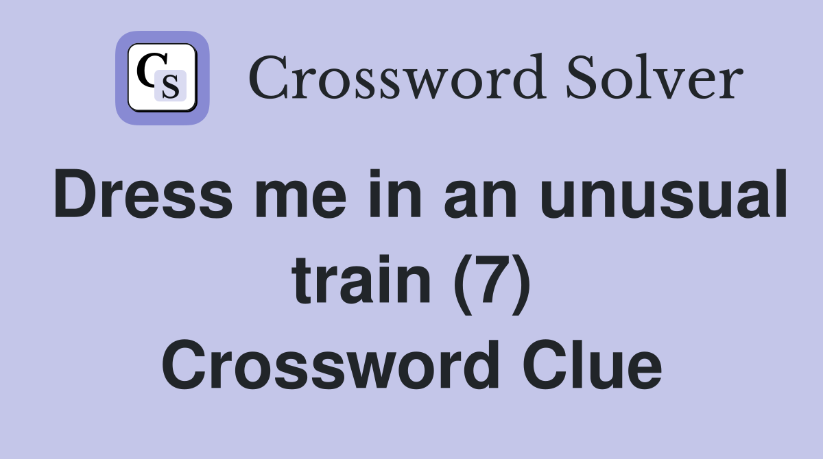 Dress me in an unusual train (7) Crossword Clue