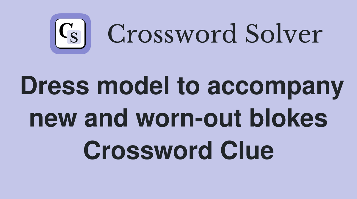 Dress model to accompany new and worn-out blokes Crossword Clue