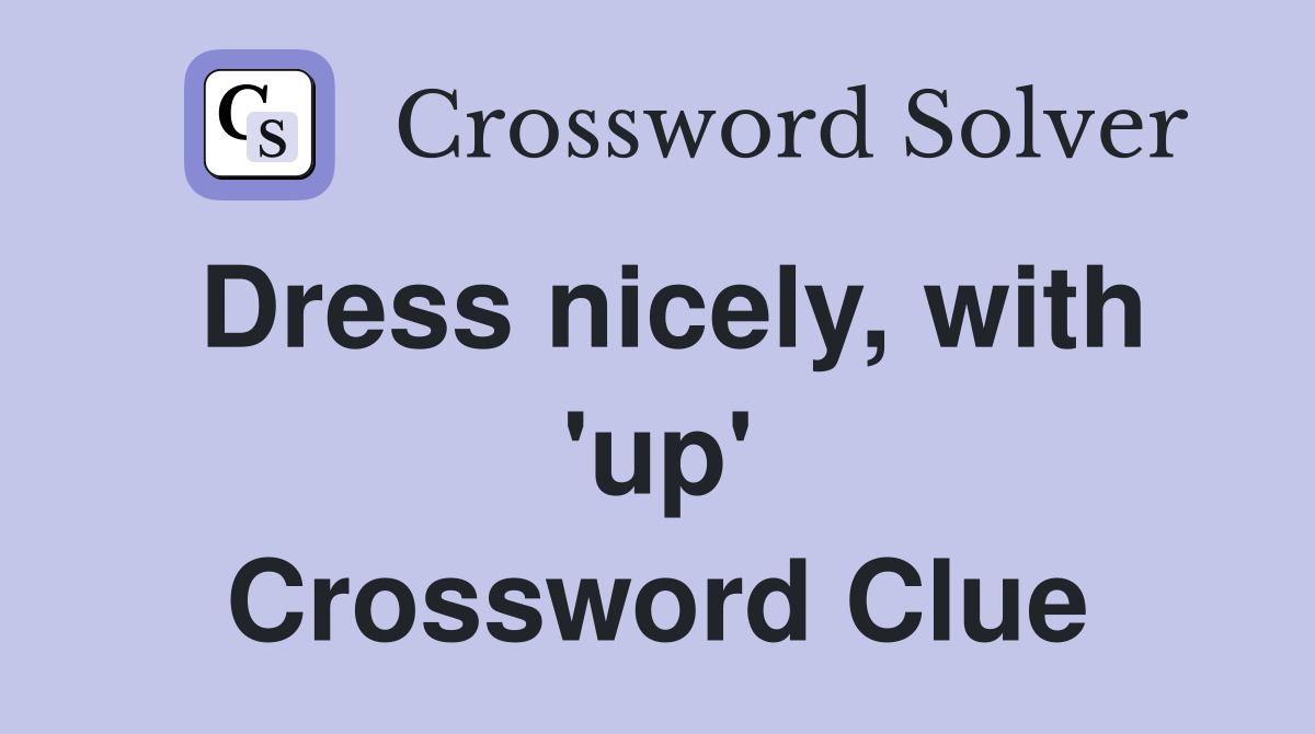 Dress nicely, with 'up' Crossword Clue
