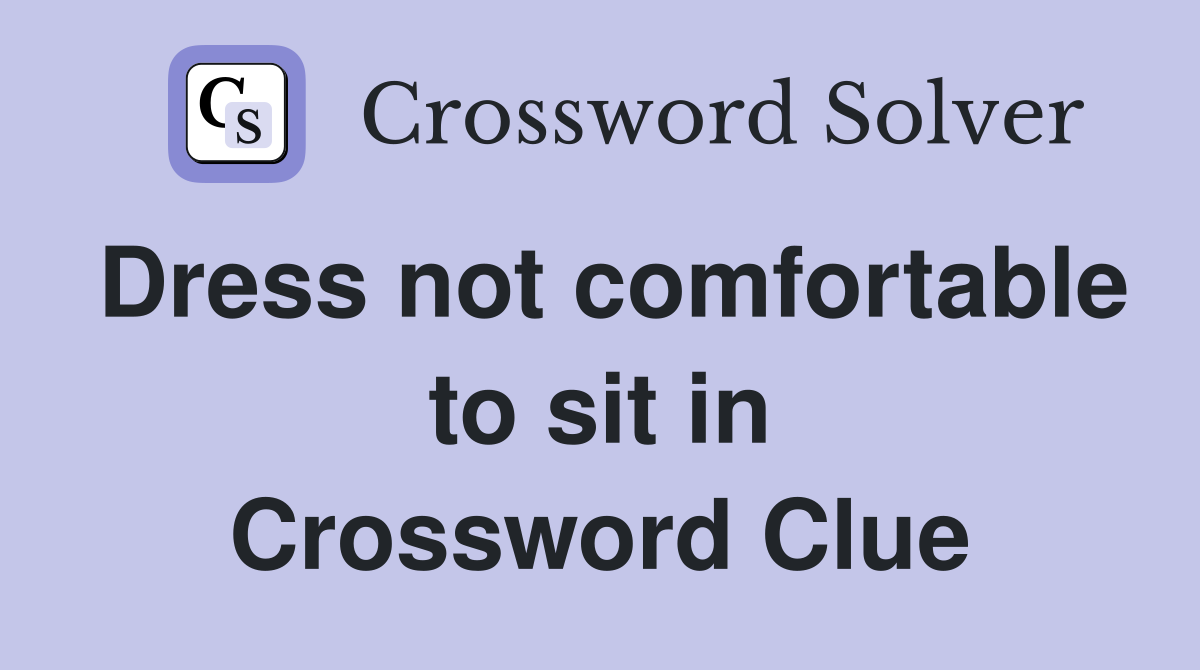Dress not comfortable to sit in Crossword Clue