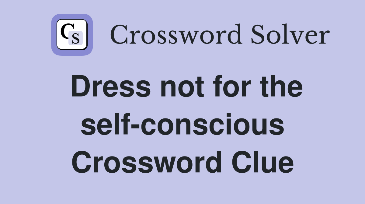 Dress not for the self-conscious Crossword Clue