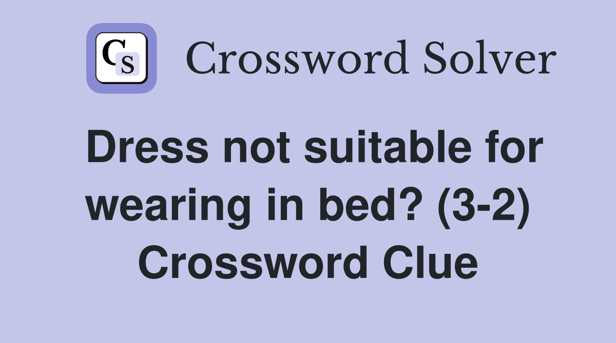 Dress not suitable for wearing in bed? (3-2) Crossword Clue