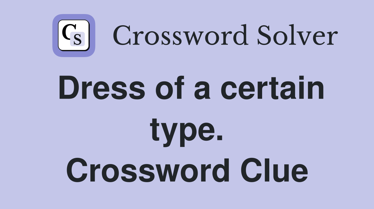 Dress of a certain type. Crossword Clue