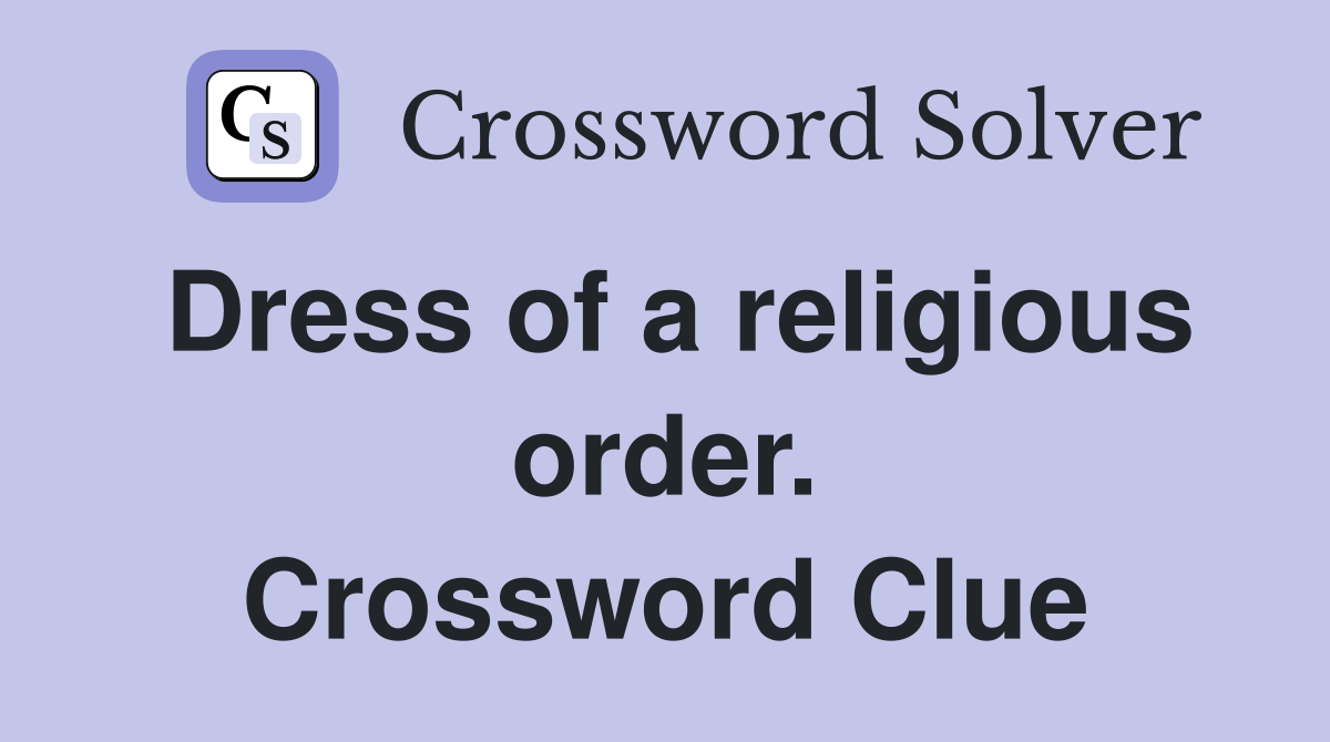 Dress of a religious order. Crossword Clue