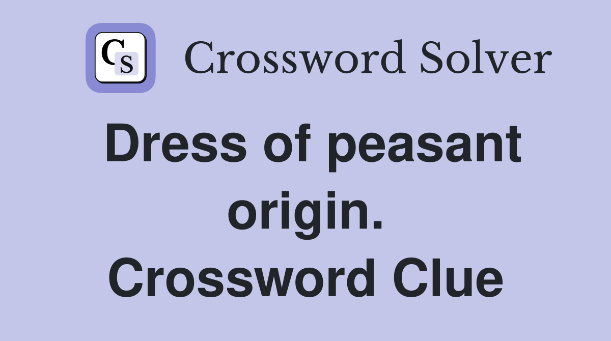 Dress of peasant origin. Crossword Clue
