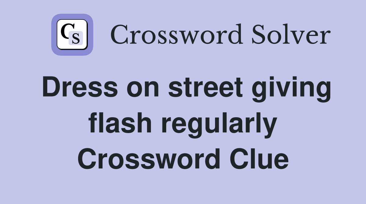 Dress on street giving flash regularly Crossword Clue