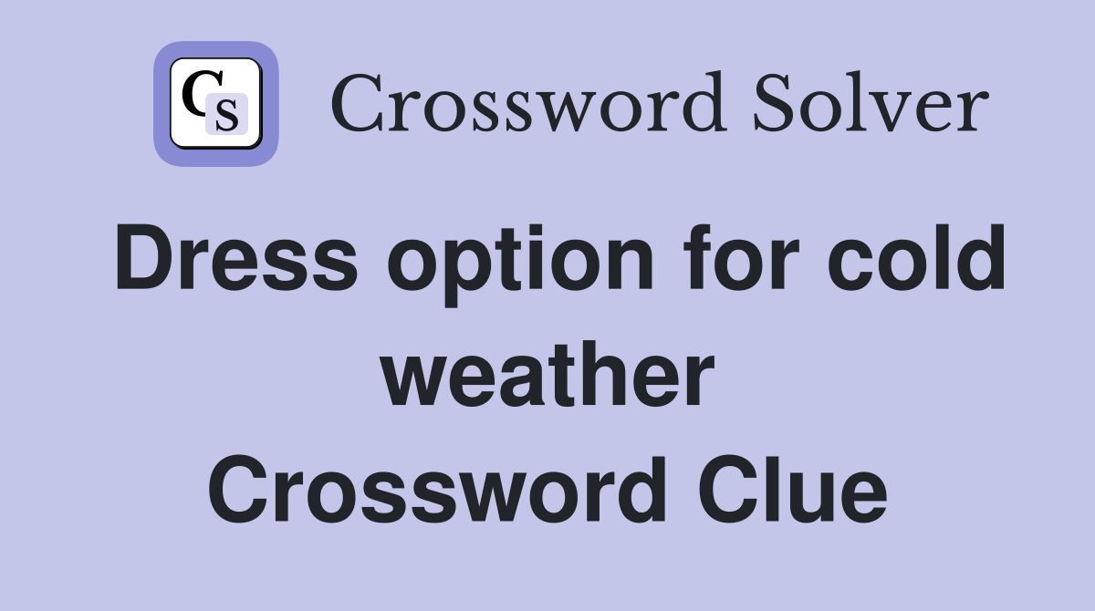 Dress option for cold weather Crossword Clue