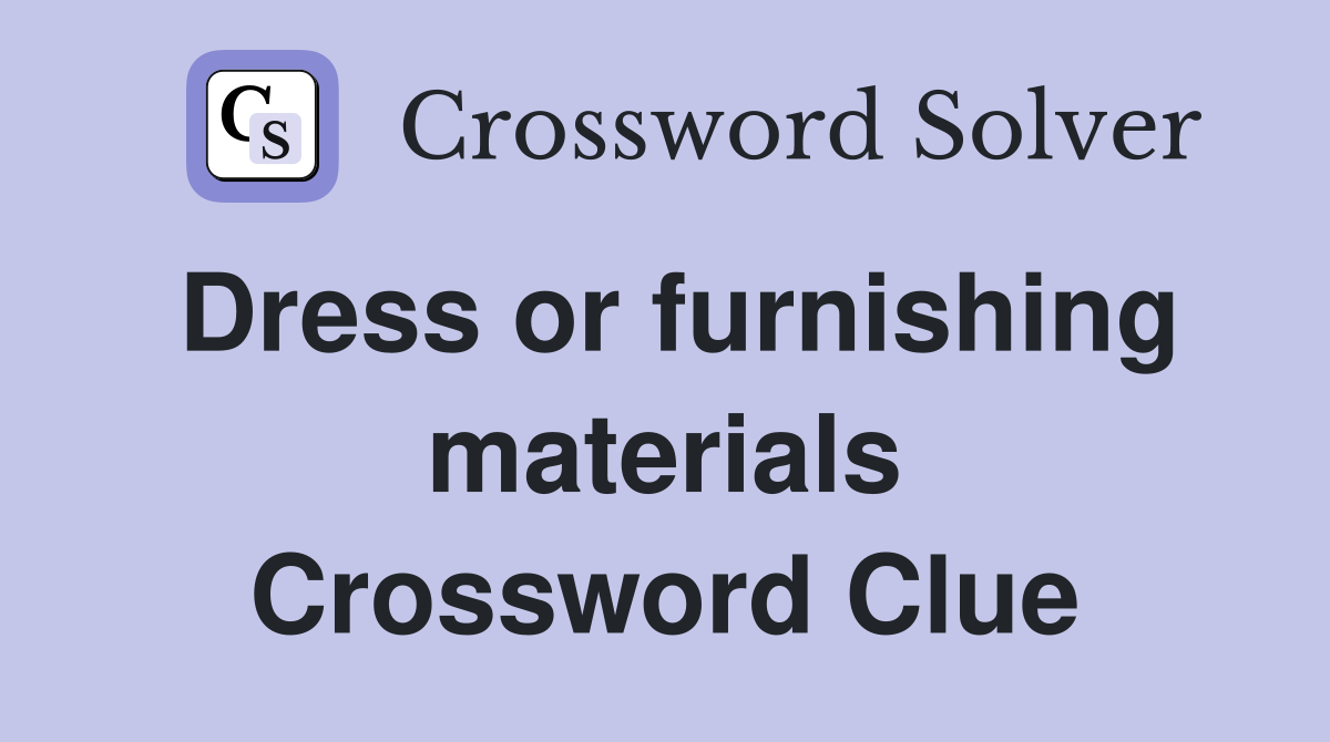 Dress or furnishing materials Crossword Clue