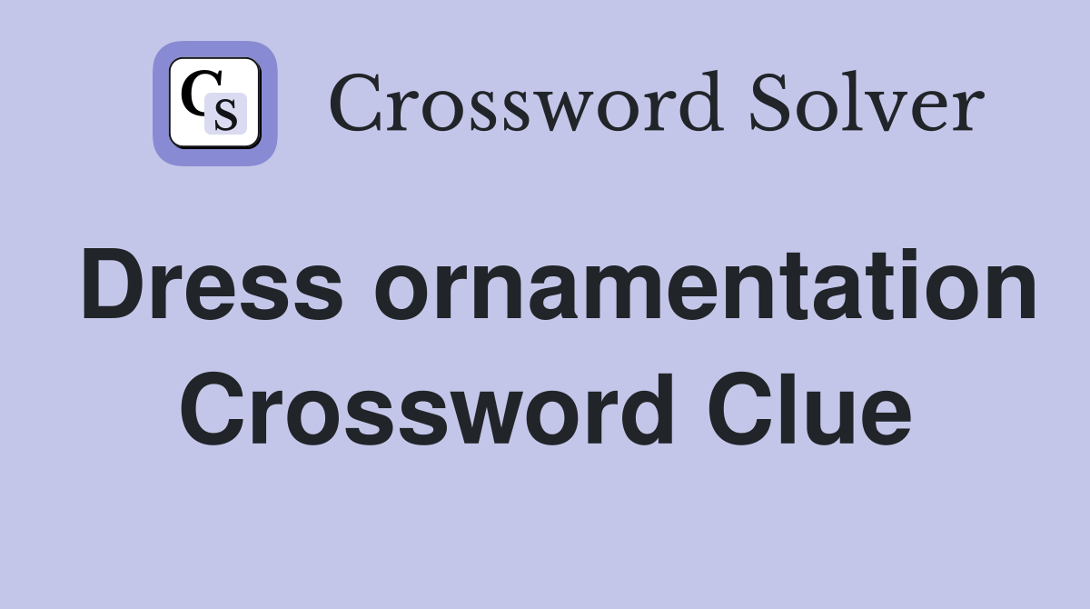 Dress ornamentation Crossword Clue