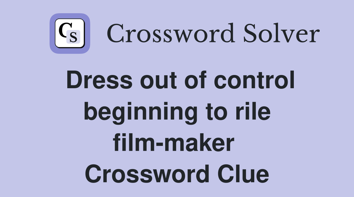 Dress out of control beginning to rile film-maker  Crossword Clue
