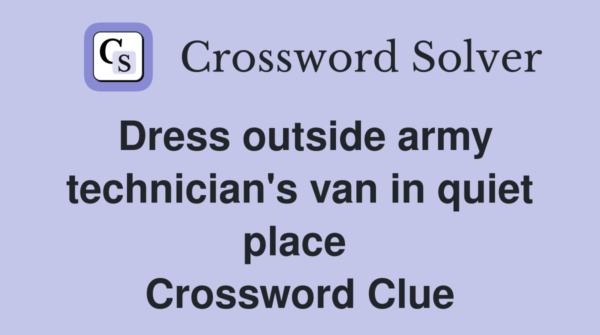 Dress outside army technician's van in quiet place  Crossword Clue