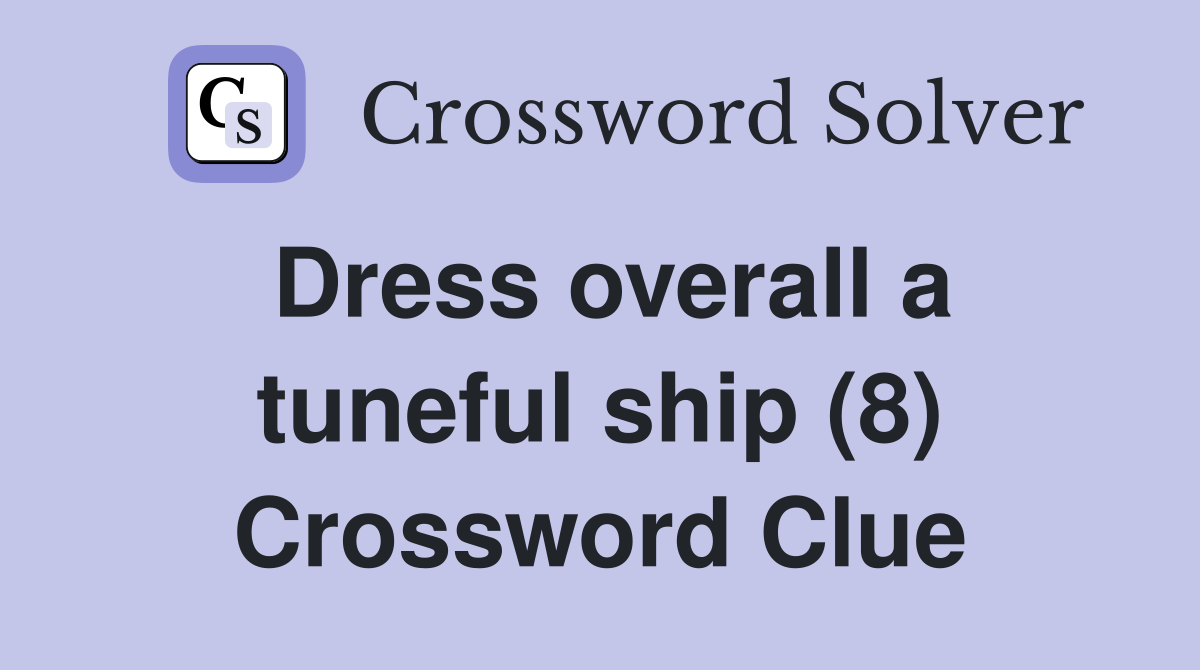 Dress overall a tuneful ship (8) Crossword Clue