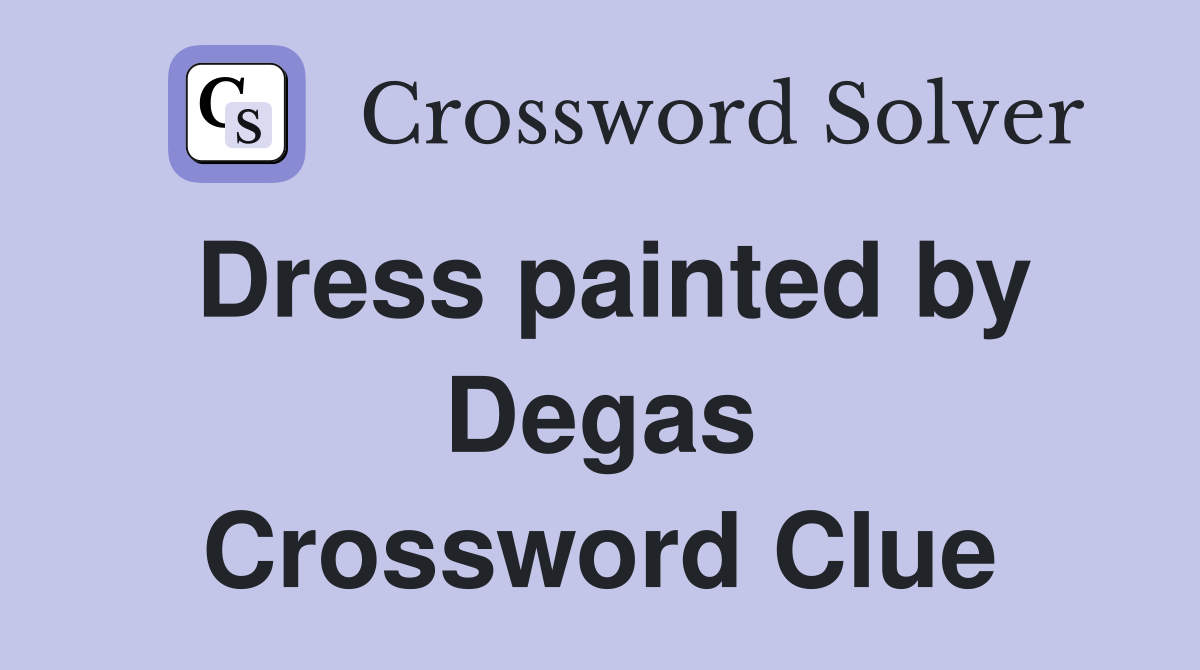 Dress painted by Degas Crossword Clue