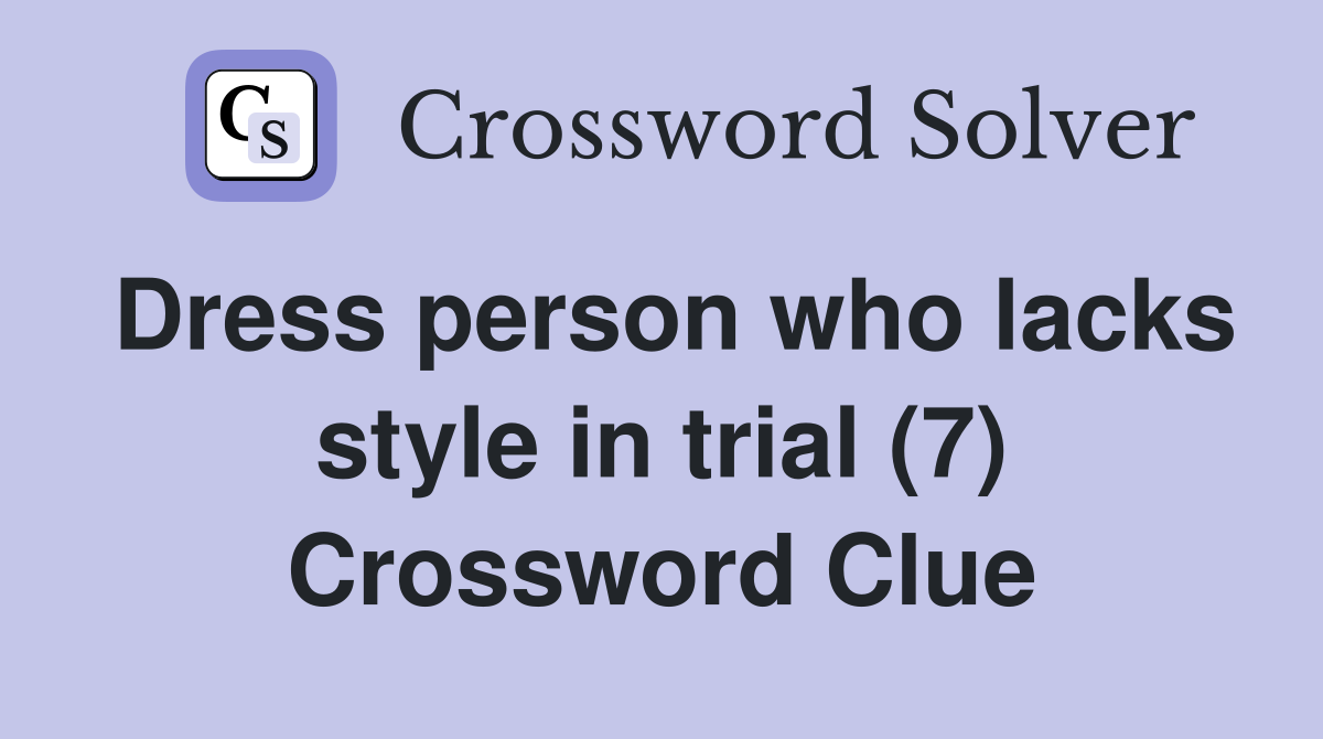 Dress person who lacks style in trial (7) Crossword Clue