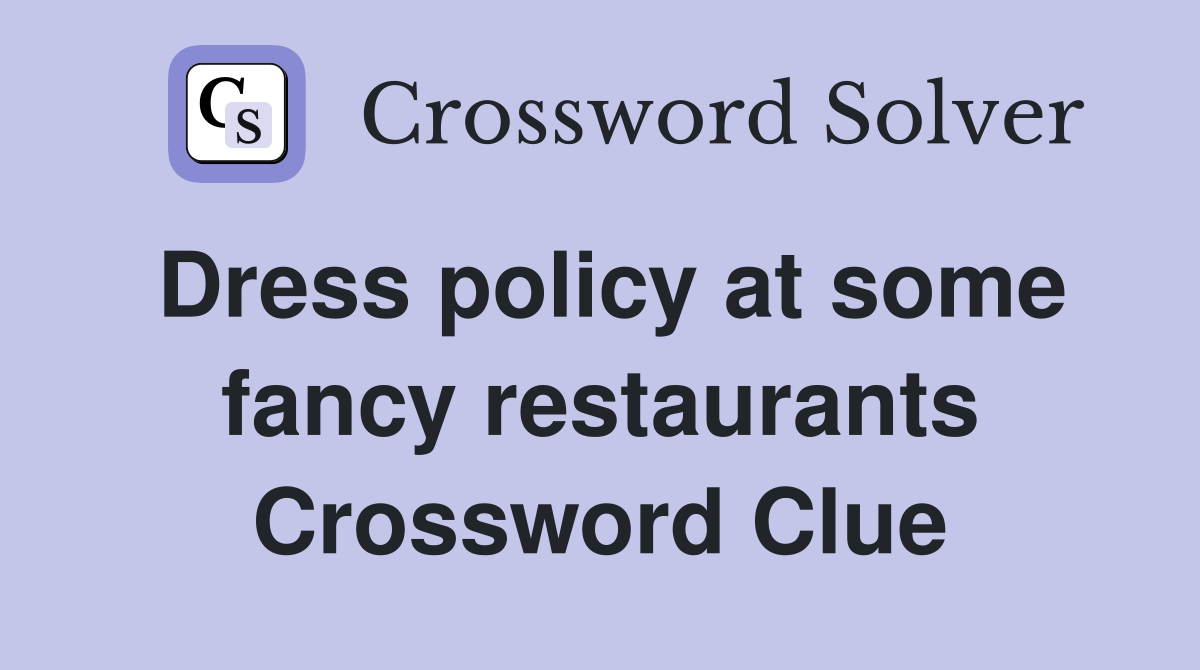 Dress policy at some fancy restaurants Crossword Clue