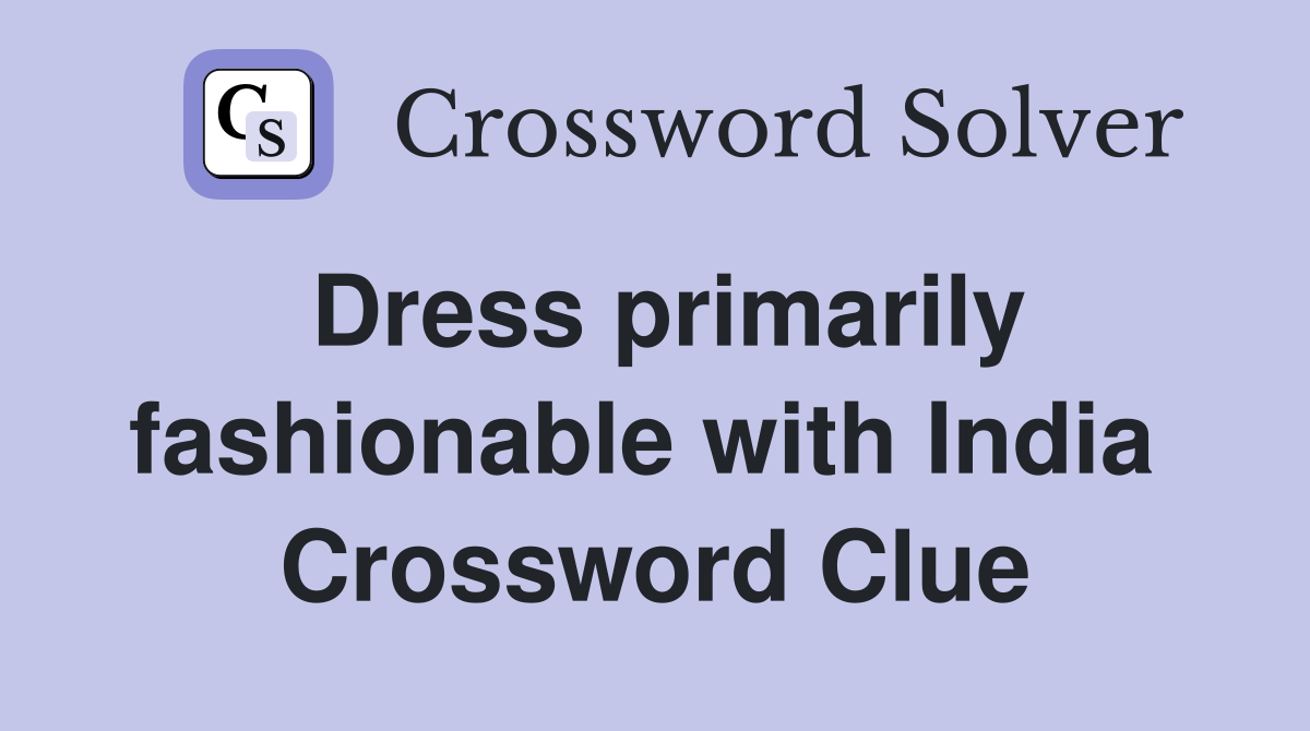 Dress primarily fashionable with India  Crossword Clue