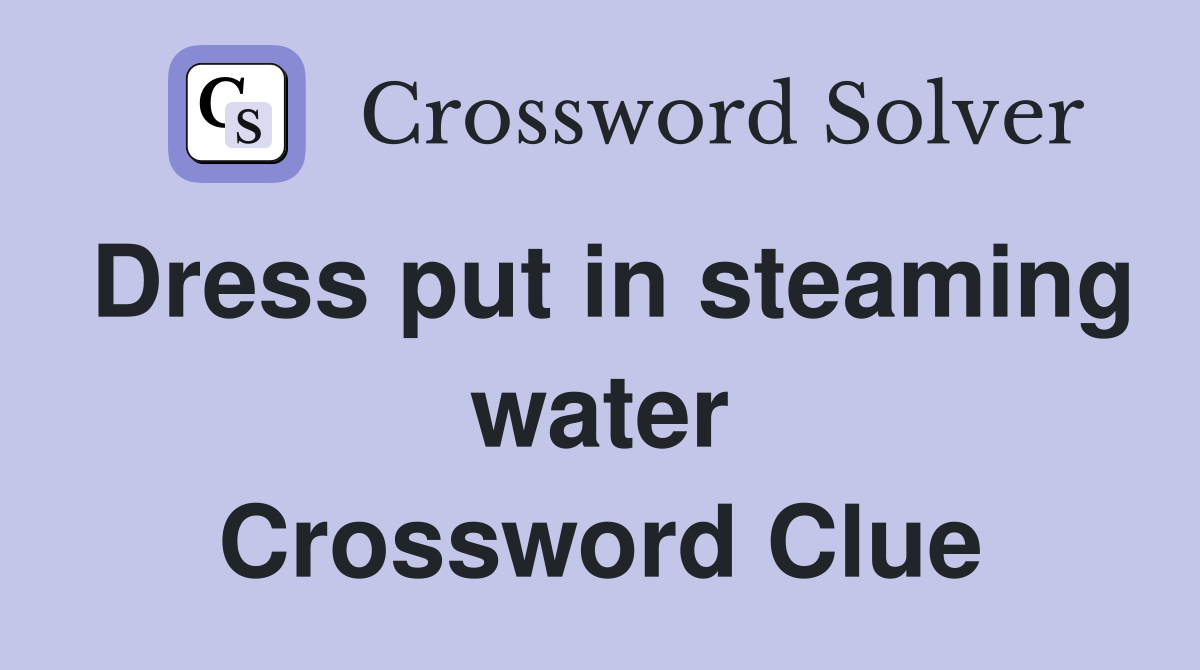 Dress put in steaming water Crossword Clue