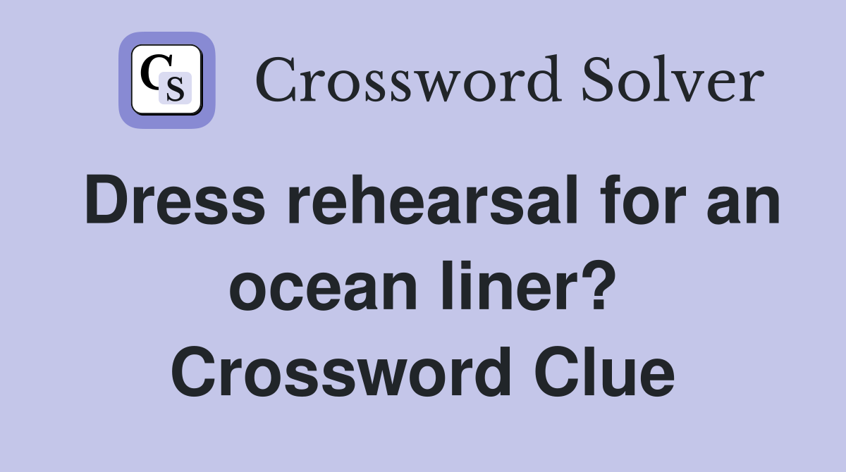 Dress rehearsal for an ocean liner? Crossword Clue