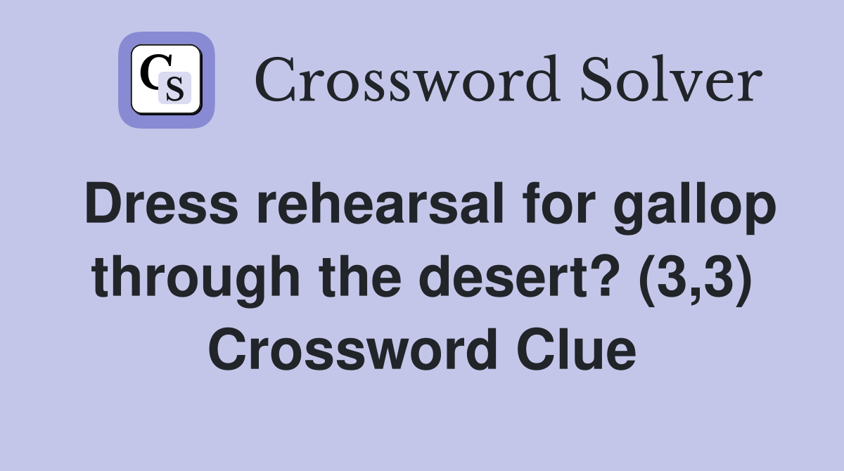 Dress rehearsal for gallop through the desert? (3,3) Crossword Clue