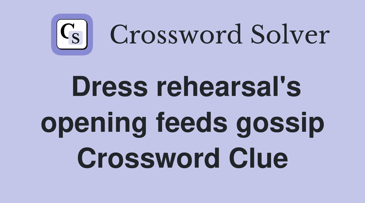 Dress rehearsal's opening feeds gossip Crossword Clue