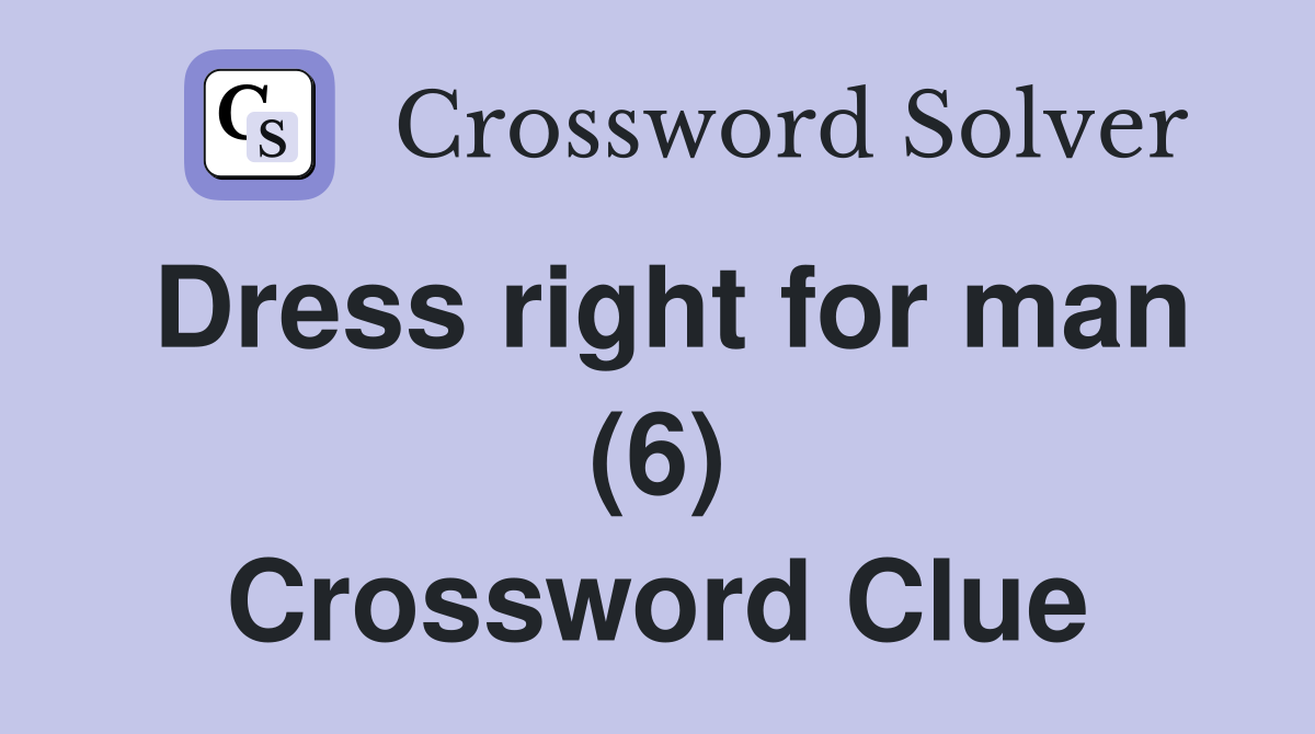 Dress right for man (6) Crossword Clue
