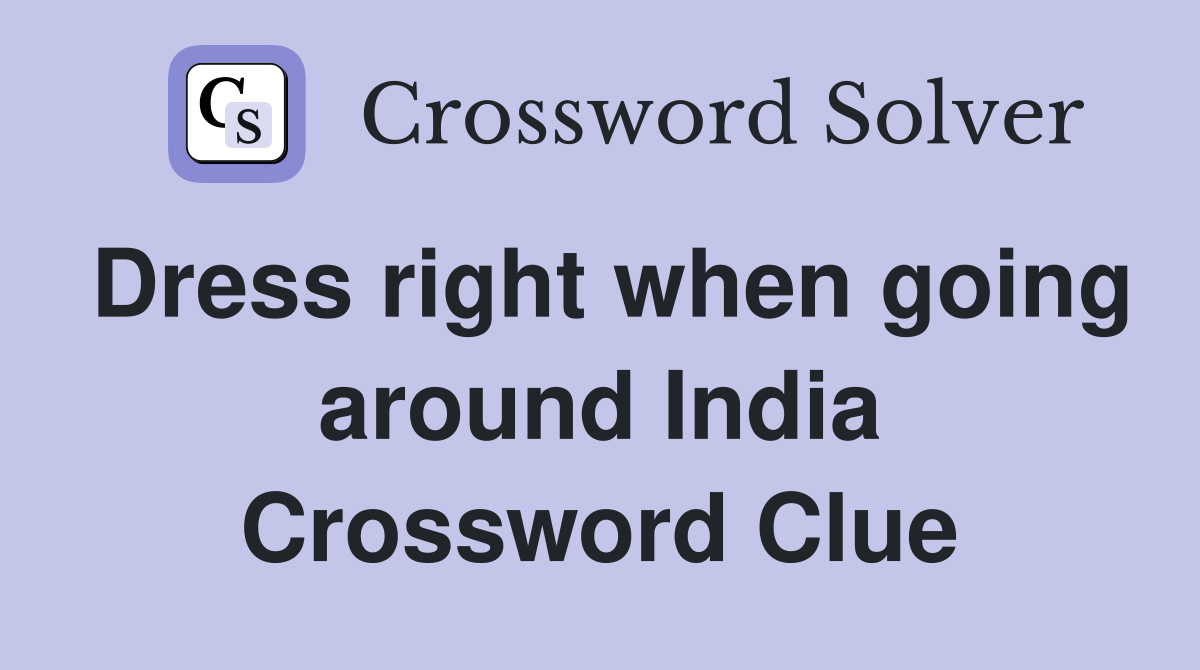 Dress right when going around India Crossword Clue
