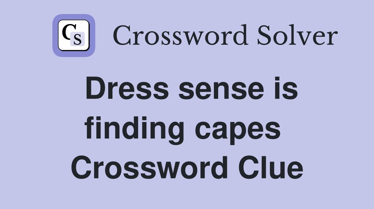 Dress sense is finding capes  Crossword Clue
