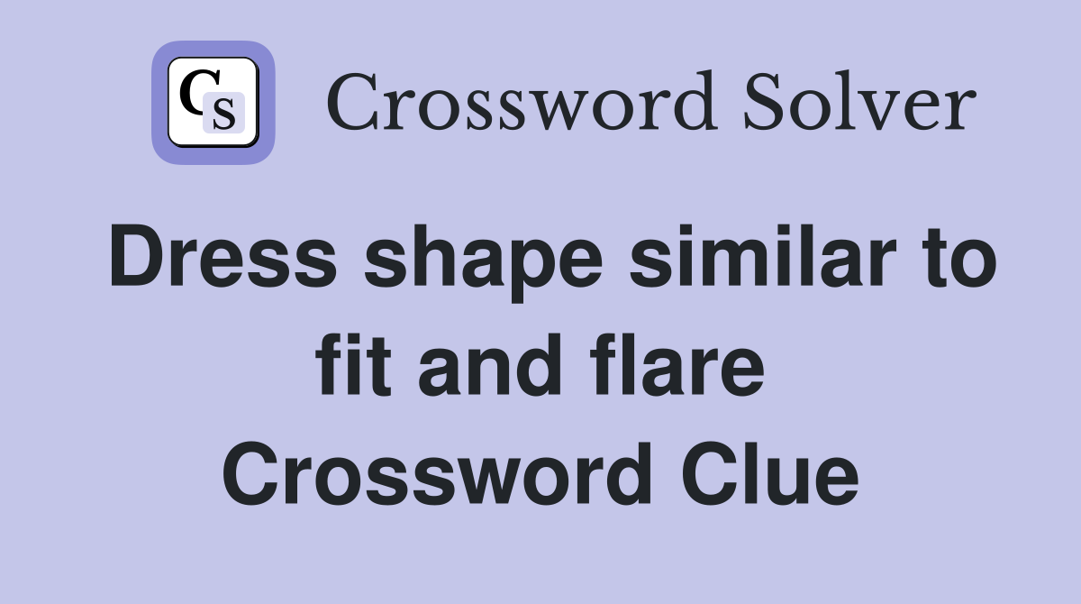 Dress shape similar to fit and flare Crossword Clue