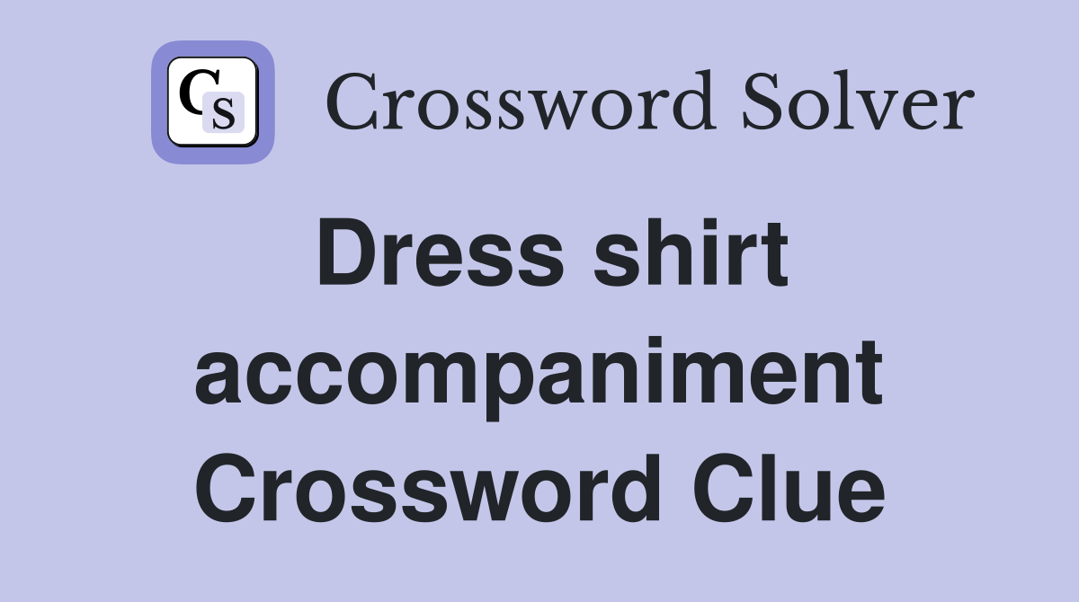 Dress shirt accompaniment Crossword Clue