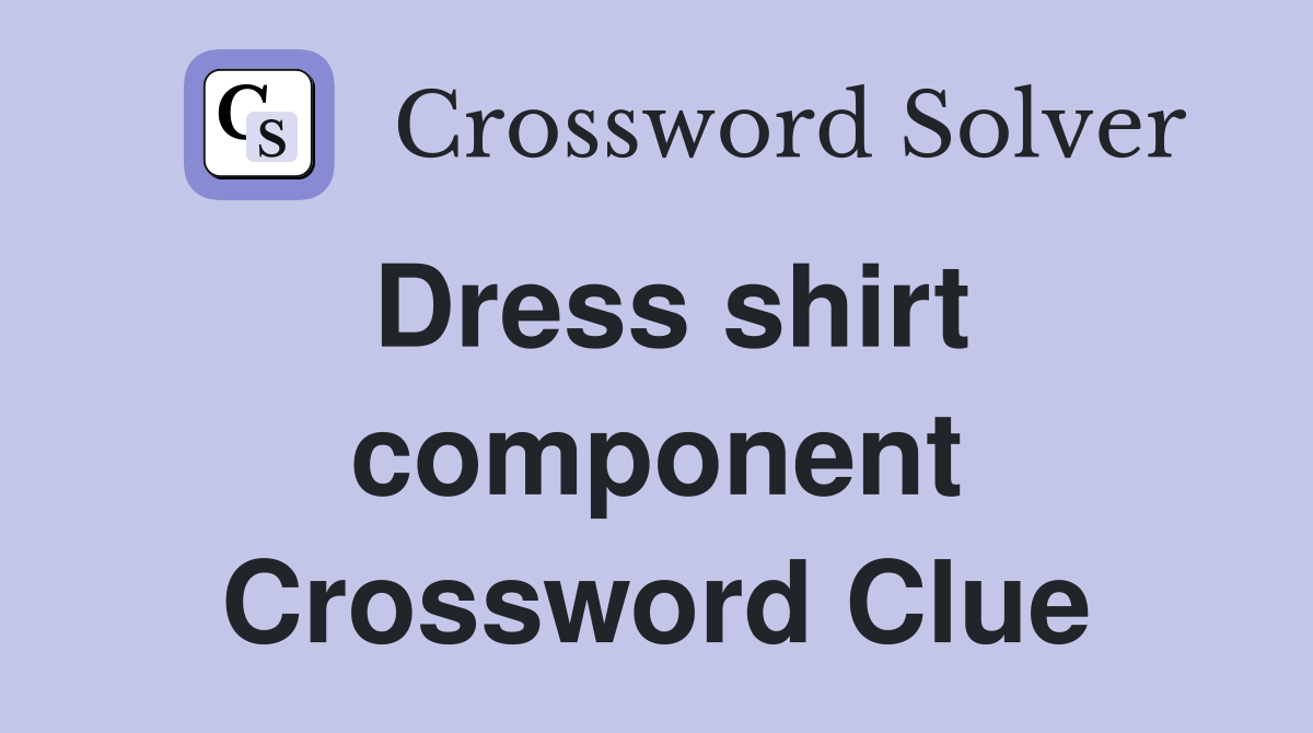 Dress shirt component Crossword Clue