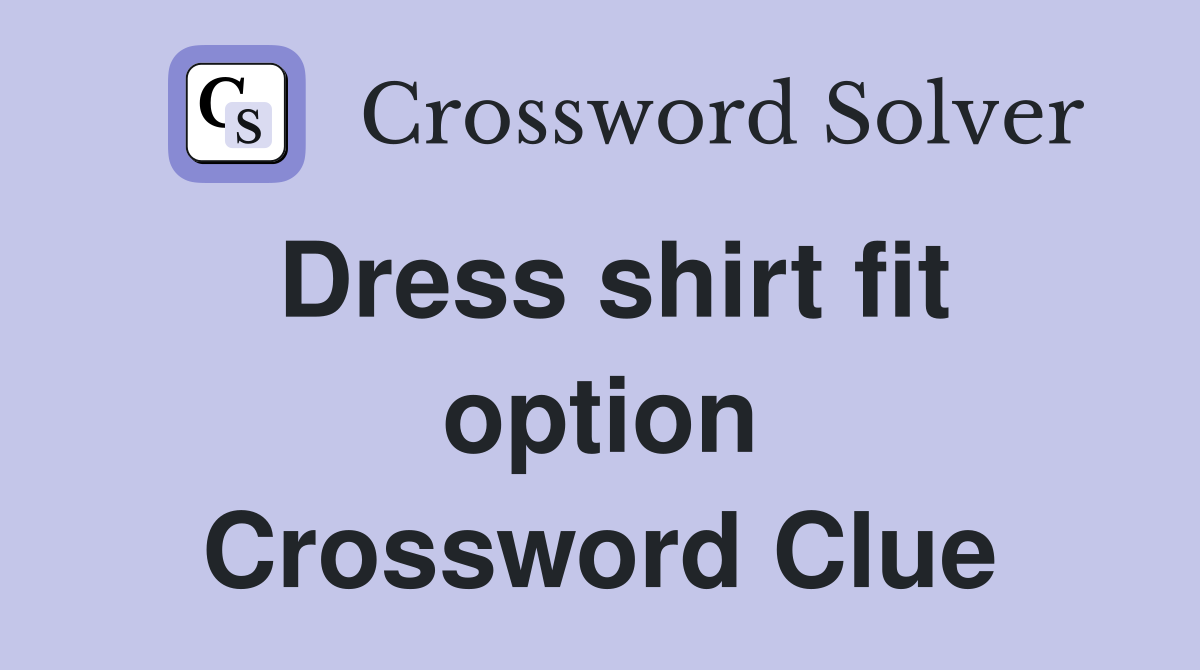 Dress shirt fit option Crossword Clue