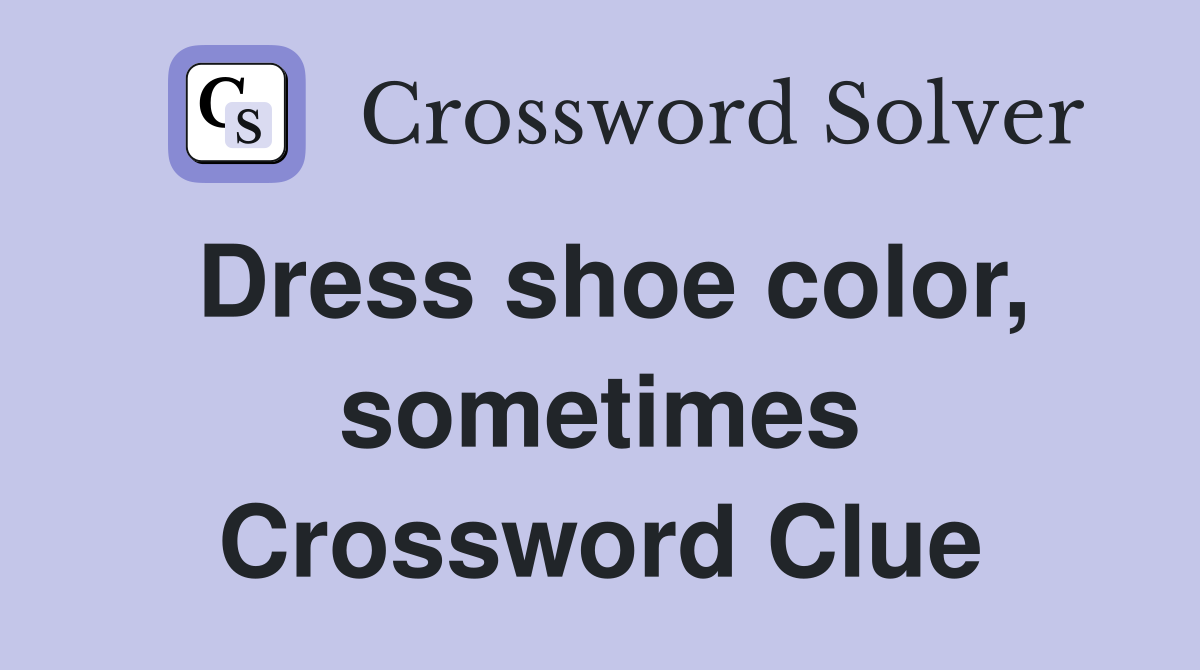 Dress shoe color, sometimes Crossword Clue