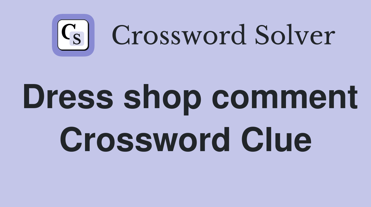 Dress shop comment Crossword Clue