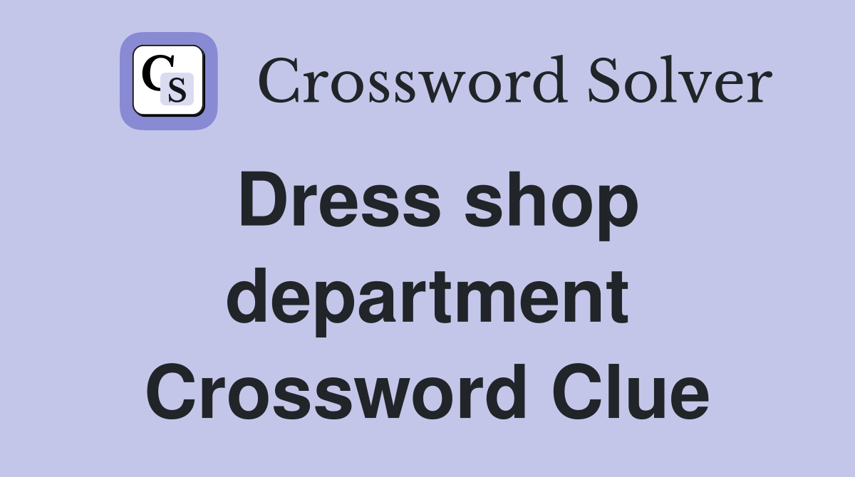 Dress shop department Crossword Clue
