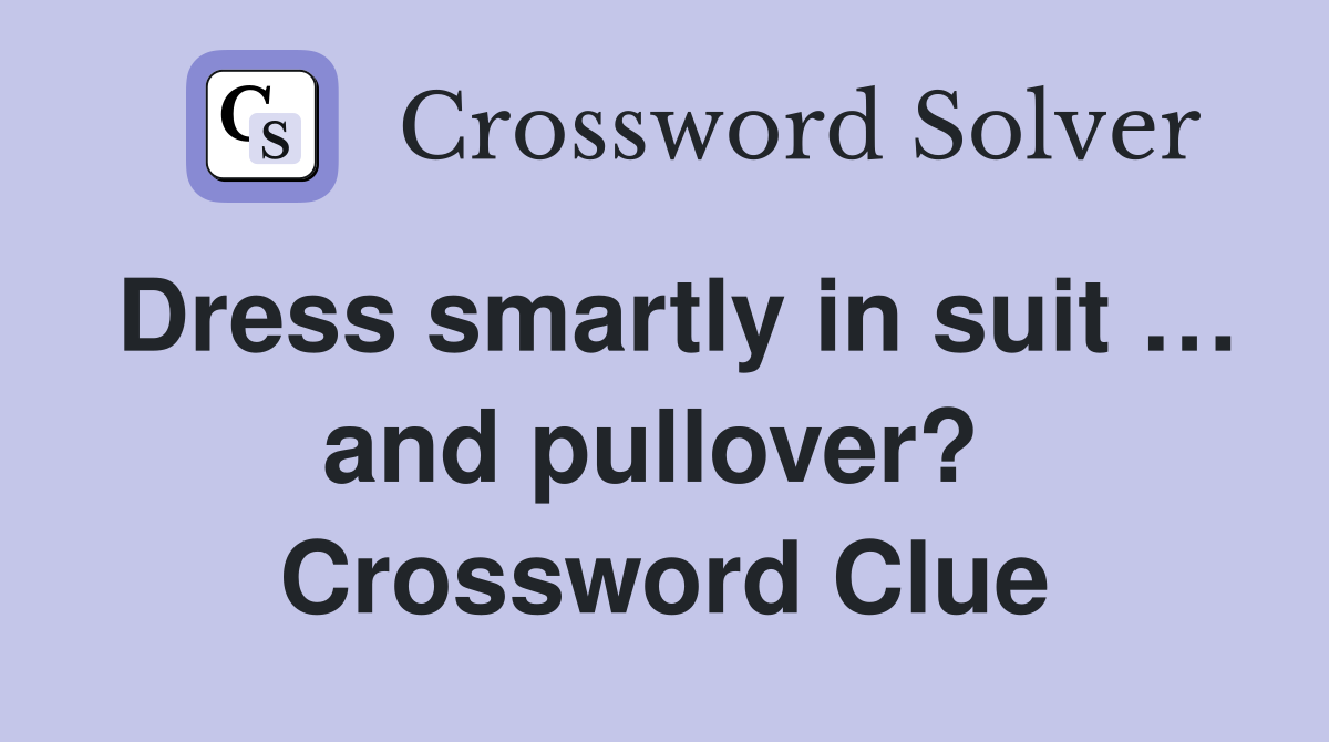 Dress smartly in suit … and pullover?  Crossword Clue
