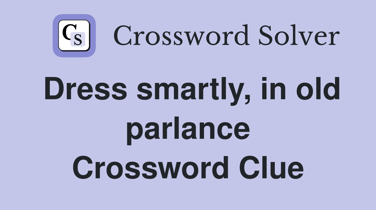 Dress smartly, in old parlance Crossword Clue
