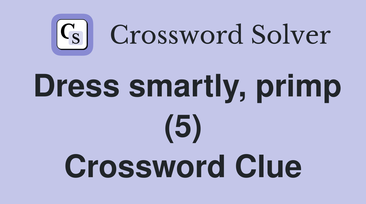 Dress smartly, primp (5) Crossword Clue